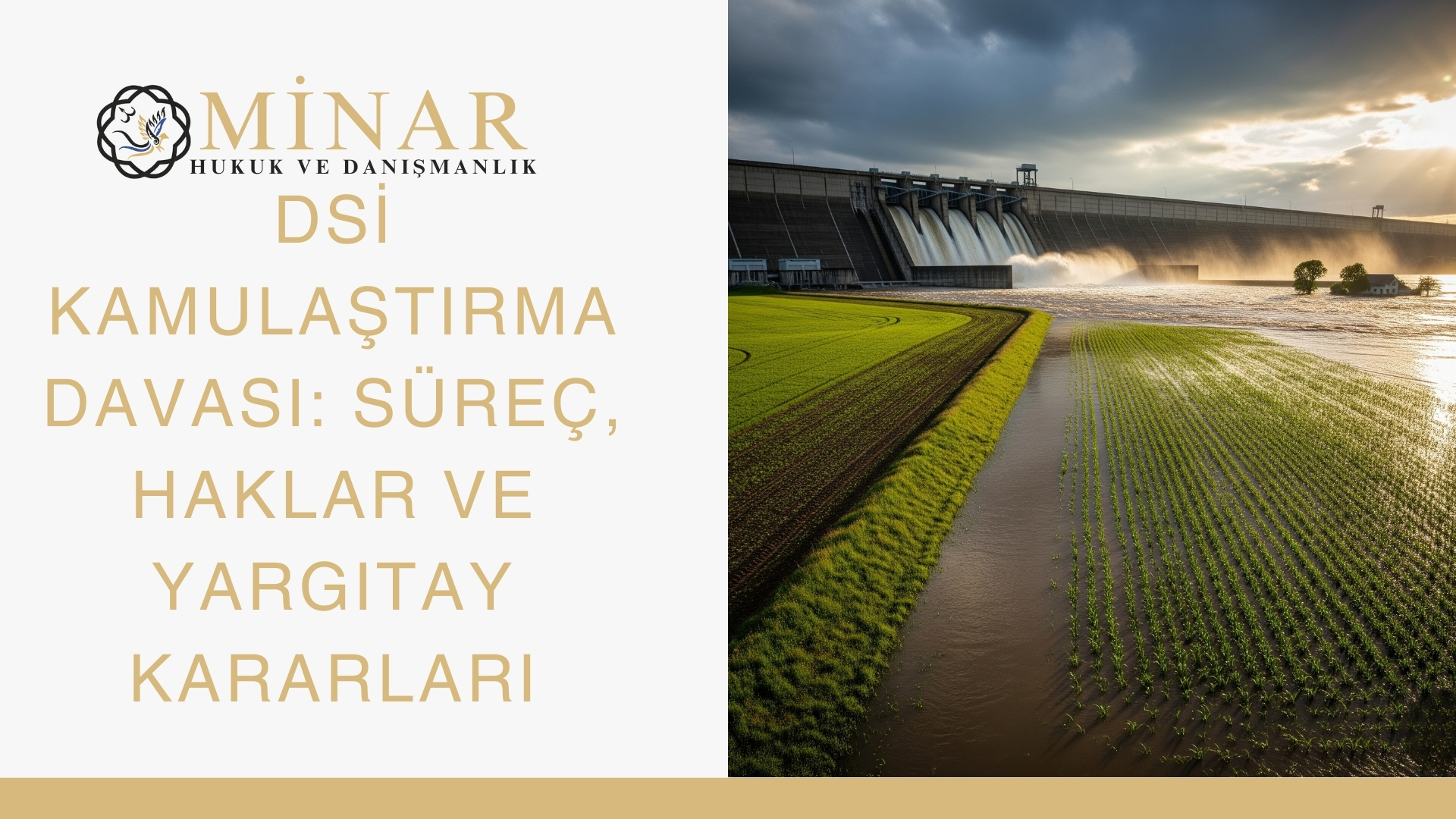 Barajdan akan suyun tarım arazisine doğru yayıldığı manzara, sol tarafta Minar Hukuk & Danışmanlık logosu ve “DSİ Kamulaştırma Davası: Süreç, Haklar ve Yargıtay Kararları” başlığı.