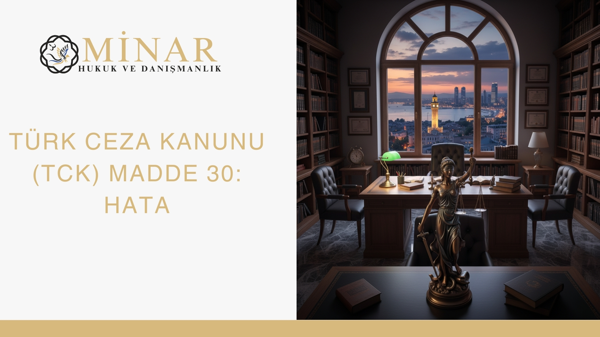 Minar Hukuk ve Danışmanlık logosu ile birlikte, İzmir manzaralı bir hukuk ofisinde Adalet heykeli ve hukuk kitapları bulunan görsel, TCK m.30 “hata” konusunu simgeliyor
