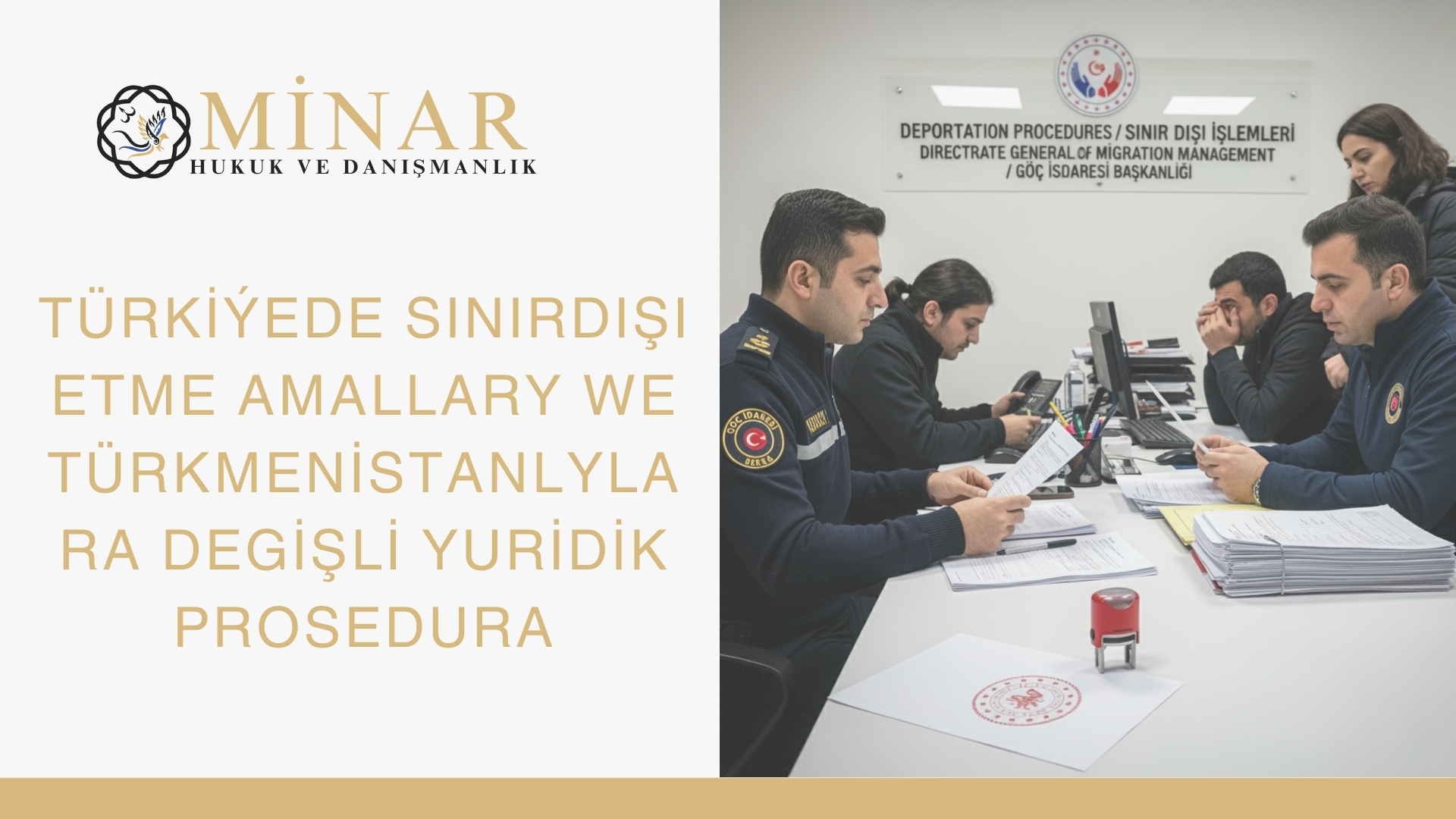 “Minar Hukuk we Danışmanlık logolu görsel, Türkiýe’de Türkmenistanly göçmenler üçin sınırdışı etme proseduralary baradaky hukuk maglumatlary bilen baglanyşykly”
