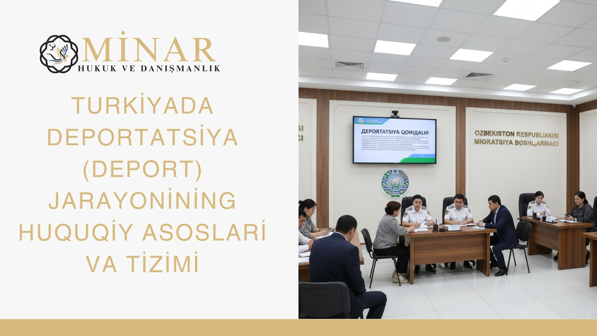 “Turkiyada deportatsiya jarayonining huquqiy asoslari va tizimini tushuntiruvchi Minar Hukuk ve Danışmanlık afişi, O‘zbekiston Migratsiya Boshqarmasidagi rasmiy yig‘ilish sahnasi bilan”