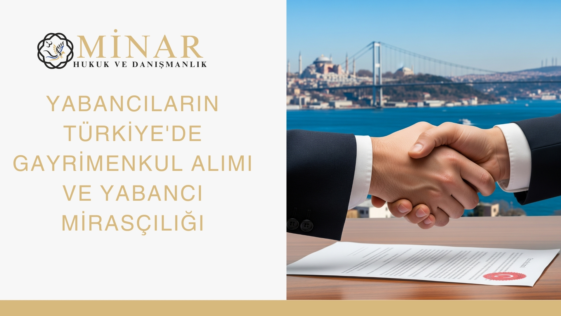 Bu görsel, "MİNAR HUKUK VE DANIŞMANLIK" logosunu ve "YABANCILARIN TÜRKİYE'DE GAYRİMENKUL ALIMI VE YABANCI MİRASÇILIĞI" başlığını içeren bir tanıtım grafiğidir. Görselin sağ tarafında, Boğaz Köprüsü ve İstanbul silüetinin eşlik ettiği deniz manzarası önünde, bir masa üzerinde Türkiye Cumhuriyeti mührü bulunan bir belge ve üzerinde tokalaşan iki el bulunmaktadır. El sıkışan kişiler iş kıyafetleri içindedir. Bu kompozisyon, uluslararası hukuk ve gayrimenkul işlemlerindeki işbirliğini ve anlaşmayı simgelemektedir.