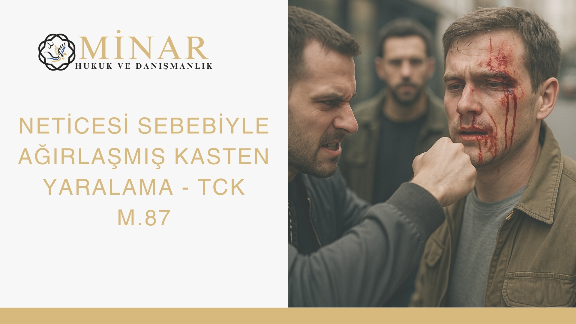 Minar Hukuk ve Danışmanlık logosu ile birlikte, TCK m.87 kapsamında neticesi sebebiyle ağırlaşmış kasten yaralama suçunu anlatan görsel. Bir kişinin yüzüne yumruk atıldığı, mağdurun yüzünden kan aktığı ve arka planda başka bir kişinin olayı izlediği sahne