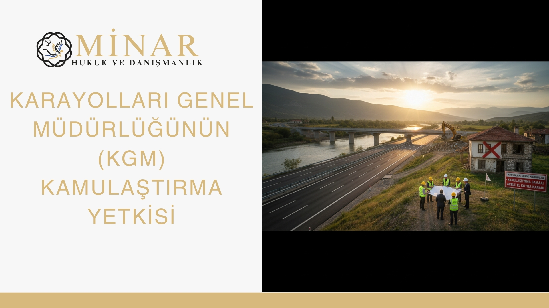 KGM’nin kamulaştırma yetkisini sembolize eden sahne: Otoyol ve köprü yanında şantiye alanında kasklı ekip proje paftası inceliyor; sağda kırmızı “X” işaretli eski bir ev ve “Kamulaştırma Sahası – Acele El Koyma Kararı” tabelası var. Solda “Minar Hukuk ve Danışmanlık” logosu ve başlık yer alıyor.