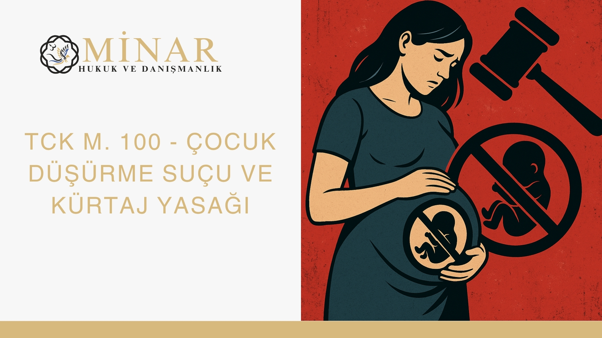 Kırmızı zemin üzerinde elini karnına koymuş üzgün bir kadın silueti, karnında “yasak” sembolüyle betimlenen cenin figürü ve arka planda hâkim tokmağıyla kürtaj yasağını temsil eden bir illüstrasyon. Sol tarafta Minar Hukuk logosu ve “TCK m.100 – Çocuk Düşürme Suçu ve Kürtaj Yasağı” başlığı yer almaktadır.