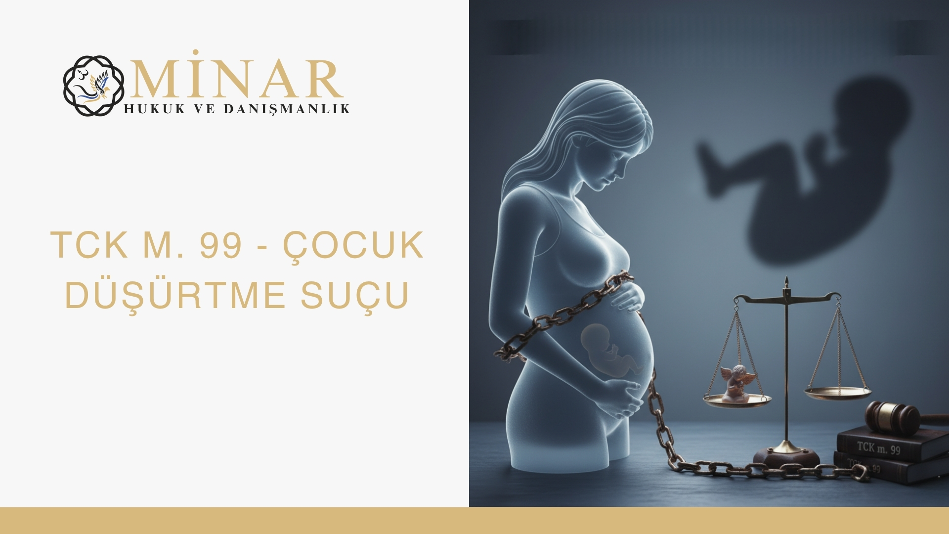 MİNAR Hukuk ve Danışmanlık logosunun bulunduğu, TCK m. 99 Çocuk Düşürtme Suçu temalı bir görsel. Görselde, zincirlenmiş, şeffaf bir anne figürü ve karnındaki fetüs ile adalet terazisi, hakim tokmağı ve TCK m. 99 yazılı kitaplar yer alıyor. Arka planda fetüs silüeti bulunuyor. Konunun hukuki ve etik boyutlarını vurgulayan, düşünceli bir kompozisyon.
