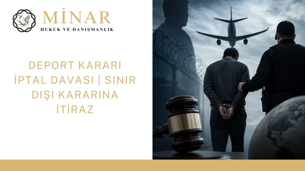 Deport kararı, sınır dışı etme işlemi, tahdit kodu ve idare mahkemesinde iptal davası sürecini anlatan hukuk görseli.