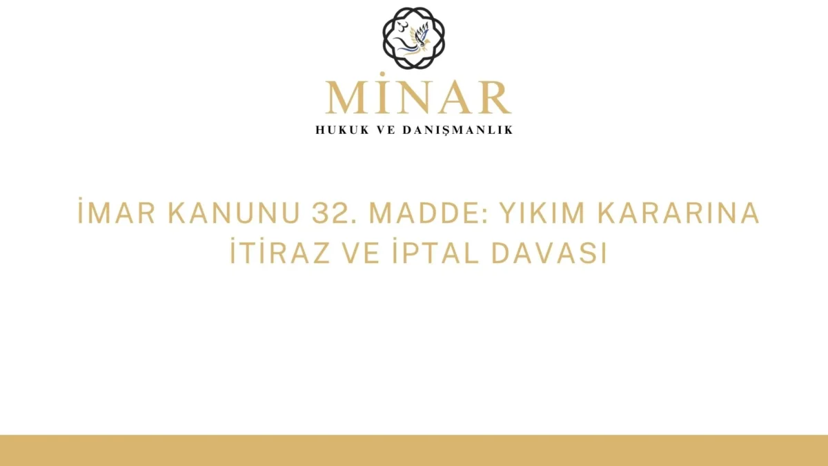 imar-kanunu-32-yikim-iptal - Minar Hukuk ve Danışmanlık İmar Kanunu 32. madde kapsamında yıkım kararına itiraz ve iptal davası.