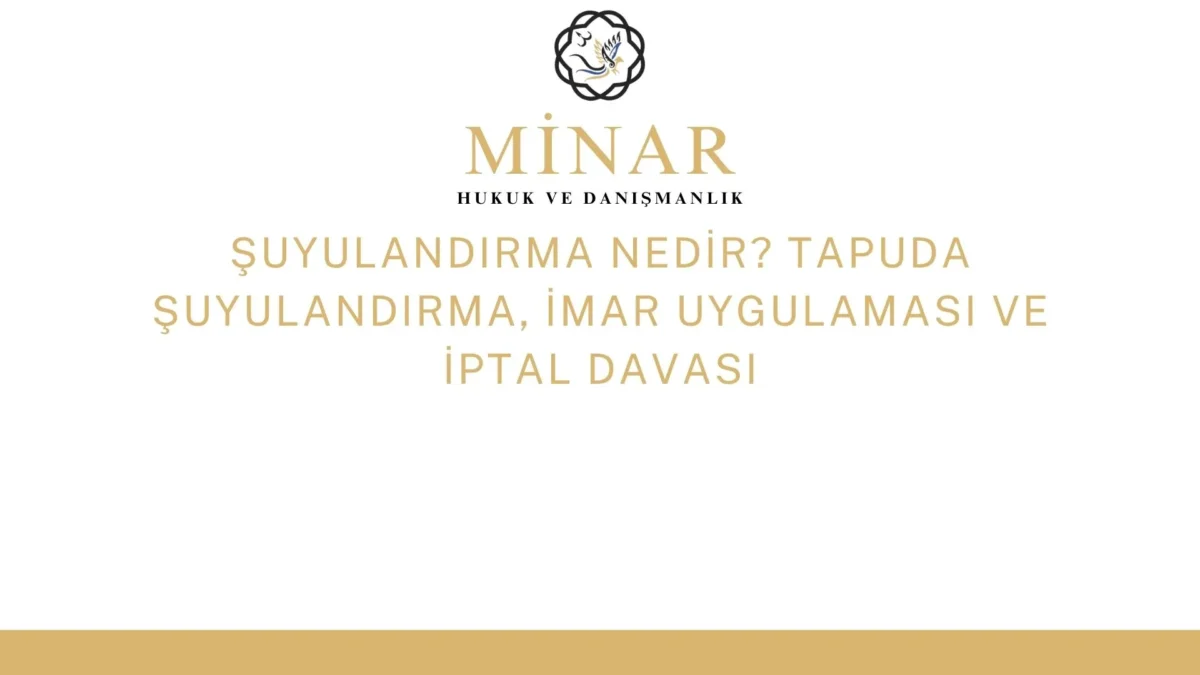 Şuyulandırma Nedir? Tapuda Şuyulandırma ve İptal Davası - Minar Hukuk ve Danışmanlık Şuyulandırma nedir, tapuda şuyulandırma ve imar uygulamasının iptali davası